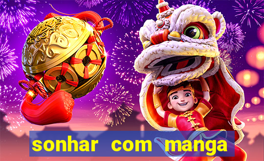 sonhar com manga no jogo do bicho